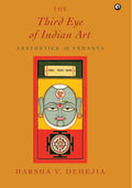 The Third Eye of Indian Art: Aesthetics as Vedanta – Harsha V. Dehejia
