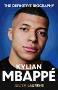 Kylian Mbappe: The Definitive Biography of the World Cup Star By Julien Laurens