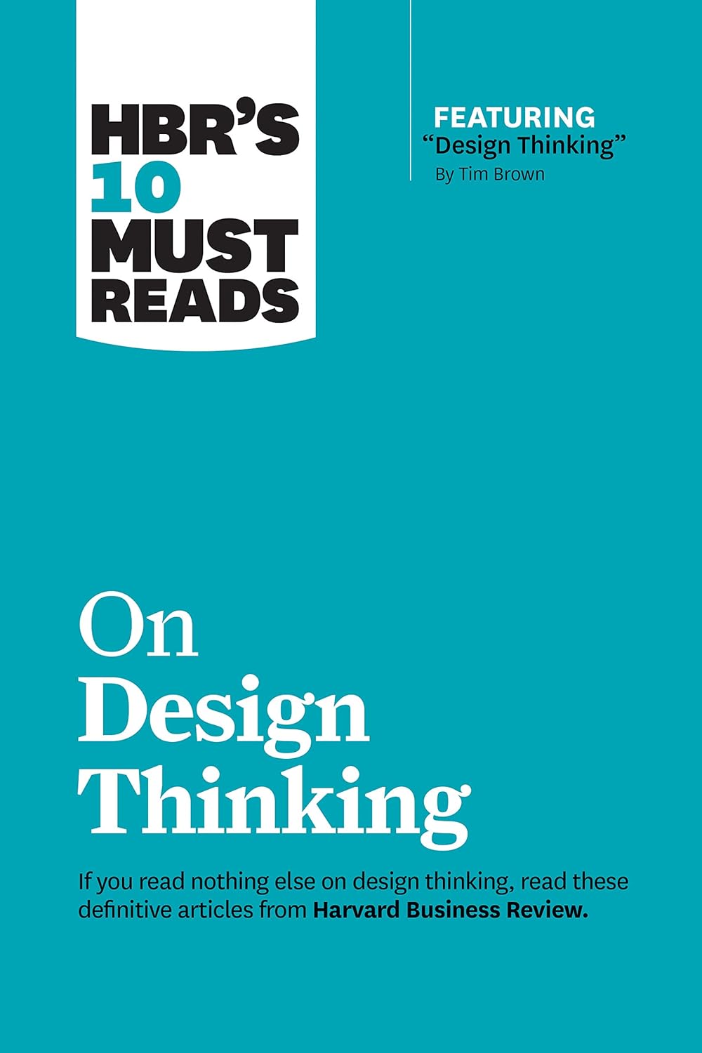 HBR's 10 Must Reads on Design Thinking By Harvard Business Review, Clayton M. Christensen, Tim Brown, Indra Nooyi, & More