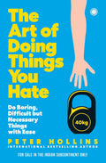 The Art of Doing Things You Hate: Do Boring, Difficult but Necessary Things with Ease