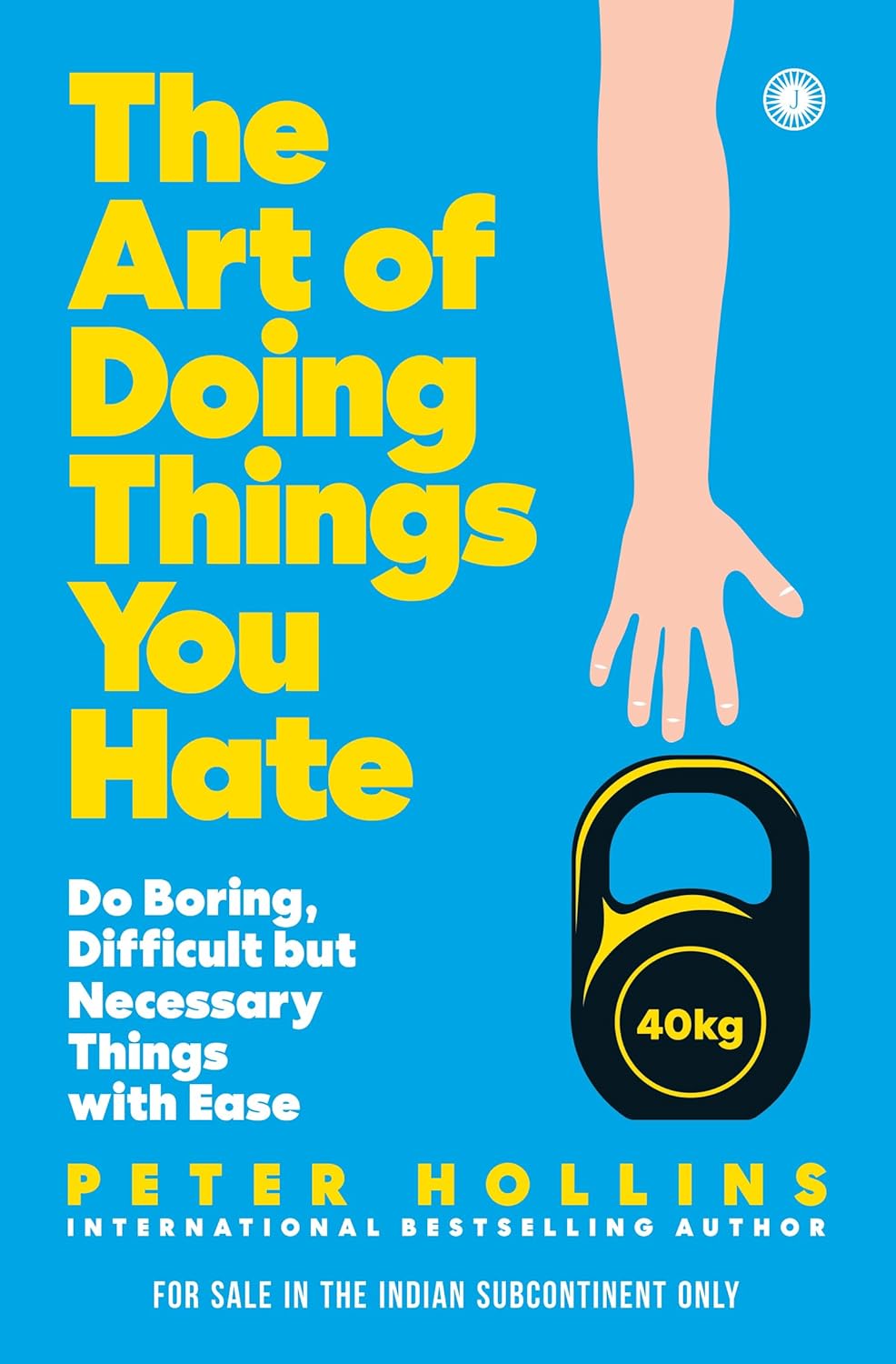 The Art of Doing Things You Hate: Do Boring, Difficult but Necessary Things with Ease