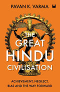The Great Hindu Civilisation (Paperback): Achievement, Neglect, Bias and the Way Forward – By Pavan K. Varma (Author)