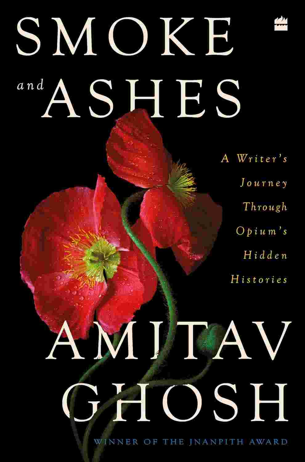 Smoke and Ashes A Writer's Journey through Opium's Hidden Histories | By Amitav Ghosh