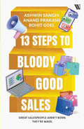 13 Steps to Bloody Good Sales by Ashwin Sanghi, Anand Prakash, and Rohit Goel