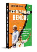 Battleground Bengal: The Political Future of a Fiercely Contested State By Sayantan Ghosh