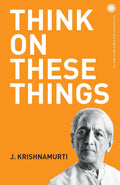 Think On These Things – J. Krishnamurti