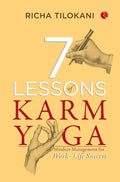 7 Lessons of Karm Yoga: Mindset Management for Work–Life Success – Richa Tilokani