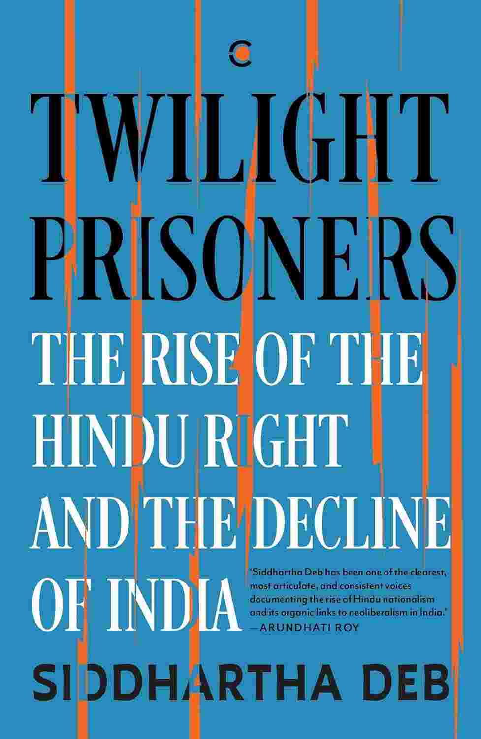 Twilight Prisoners: The Rise of the Hindu Right and the Decline of India - Siddhartha Deb