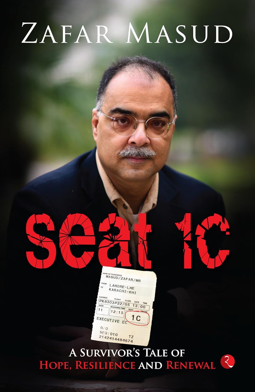 Seat 1C: A Survivor’s Tale of Hope, Resilience and Renewal – By Zafar Masud (Published by Rupa Publications India)