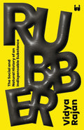 Rubber: The Social and Natural History of an Indispensable Substance by Vidya Rajan