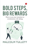 Bold Steps, Big Rewards: How to Use Your Intuition to Revolutionize Risk Taking – By Malcolm Tullett (Published by Rupa Publications India)
