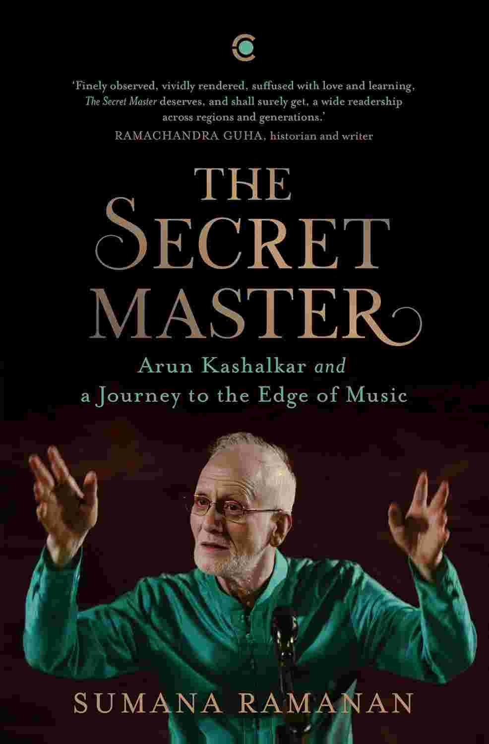 The Secret Master: Arun Kashalkar and a Journey to the Edge of Music by Sumana Ramanan