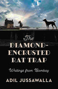The Diamond-Encrusted Rat Trap: Writings From Bombay