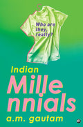 Indian Millennials: Who Are They, Really? – A. M. Gautam