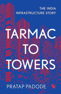 Tarmac to Towers: The India Infrastructure Story by Pratap Padode