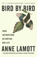 Bird by Bird: Some Instructions on Writing and Life By Anne Lamott