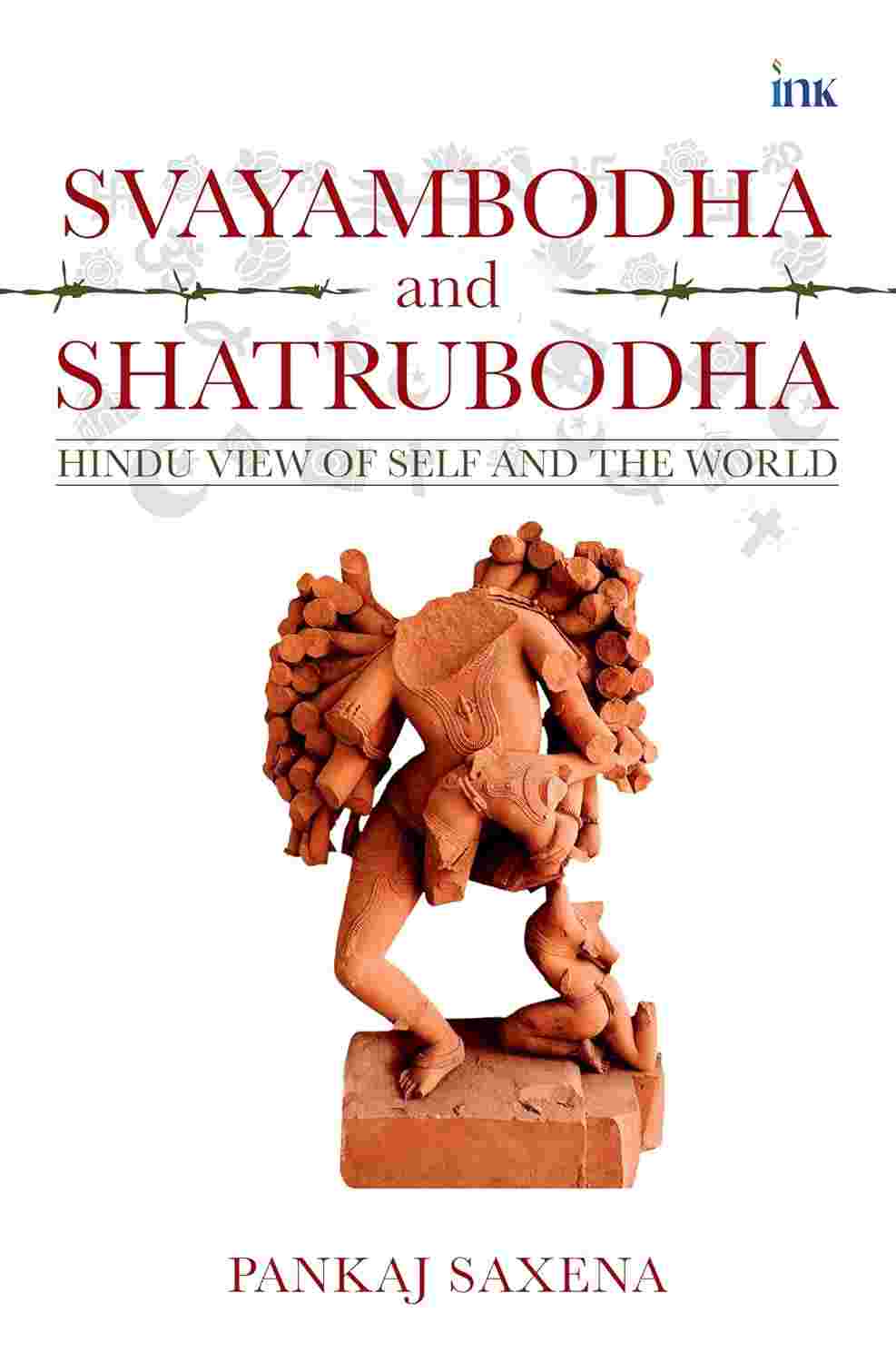 Svayambodha and Shatrubodha: Hindu View of Self and the World By Pankaj Saxena