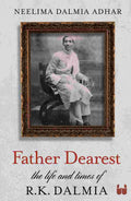 Father Dearest: The life and times of R. K. Dalmia - A Biography by Neelima Dalmia Adhar