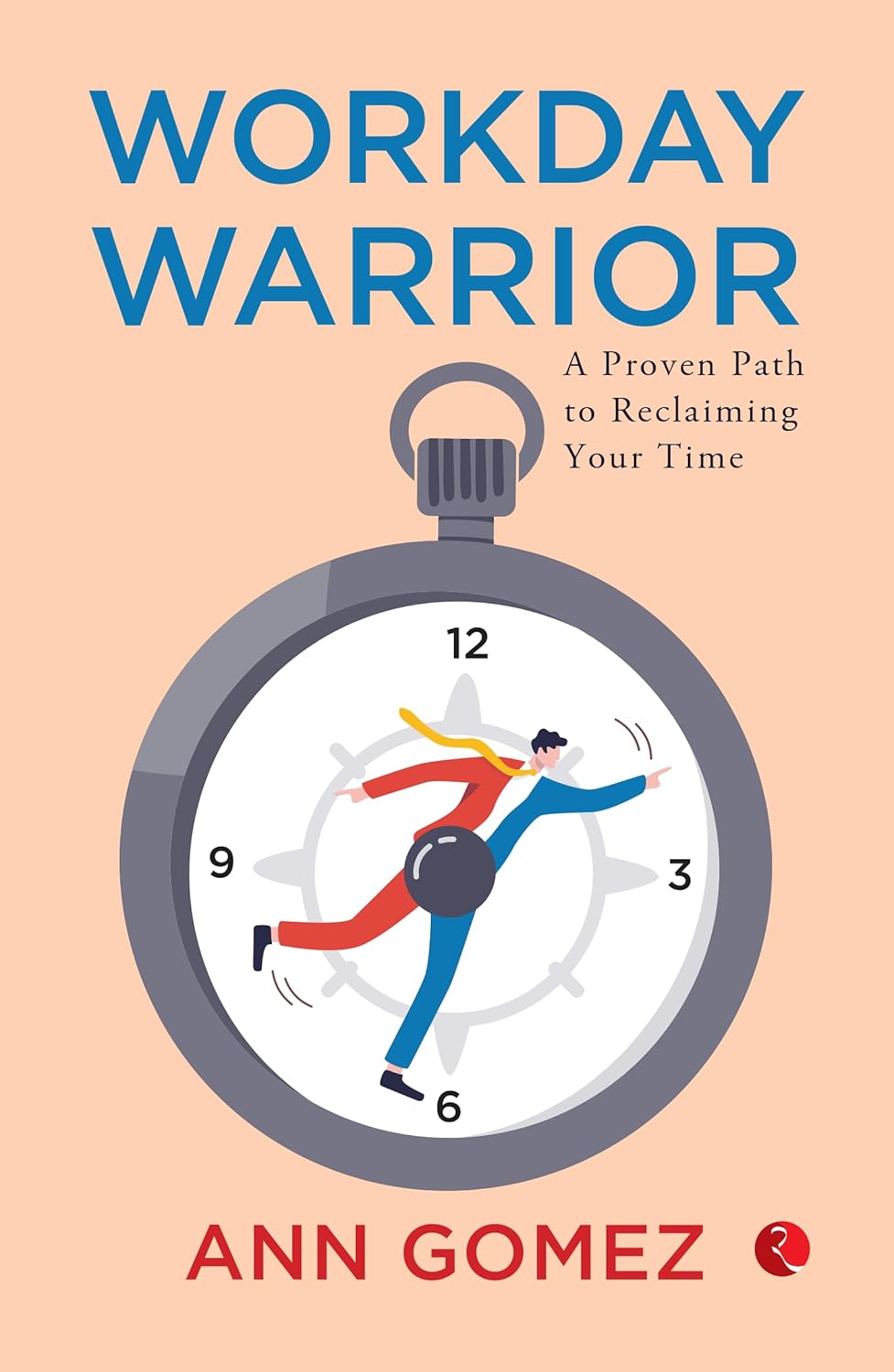 Workday Warrior: A Proven Path to Reclaiming Your Time – Published by Rupa Publications India