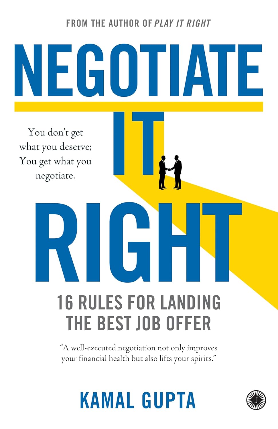 Negotiate It Right: 16 Rules for Landing the Best Job Offer - Kamal Gupta