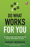 Do What Works for You: A Practical Guide to Align Your Actions with Your Authentic Self (Know Thyself Book 2) By Thibaut Meurisse