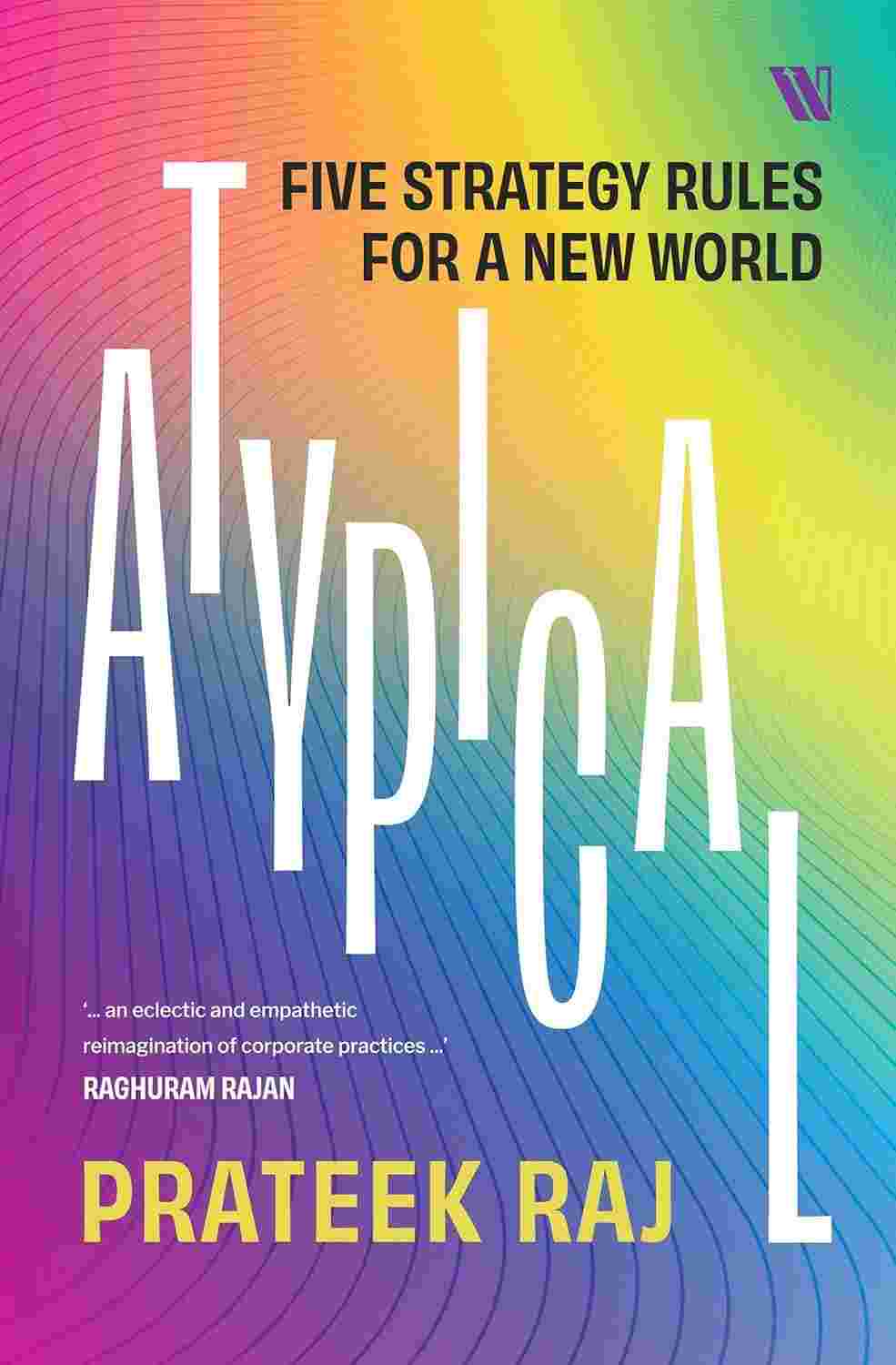 Atypical: Five Strategy Rules for a New World by Prateek Raj