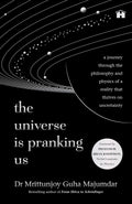 The Universe Is Pranking Us: A Journey through Philosophy and Physics of a Reality That Thrives on Uncertainty By Dr. Mrittunjoy Guha Majumdar