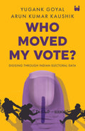 Who Moved My Vote?: Digging through Indian Electoral Data – By Yugank Goyal (Author), Arun Kumar Kaushik (Author)