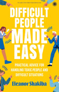 Difficult People Made Easy: Practical Advice for Handling Toxic People and Difficult Situations