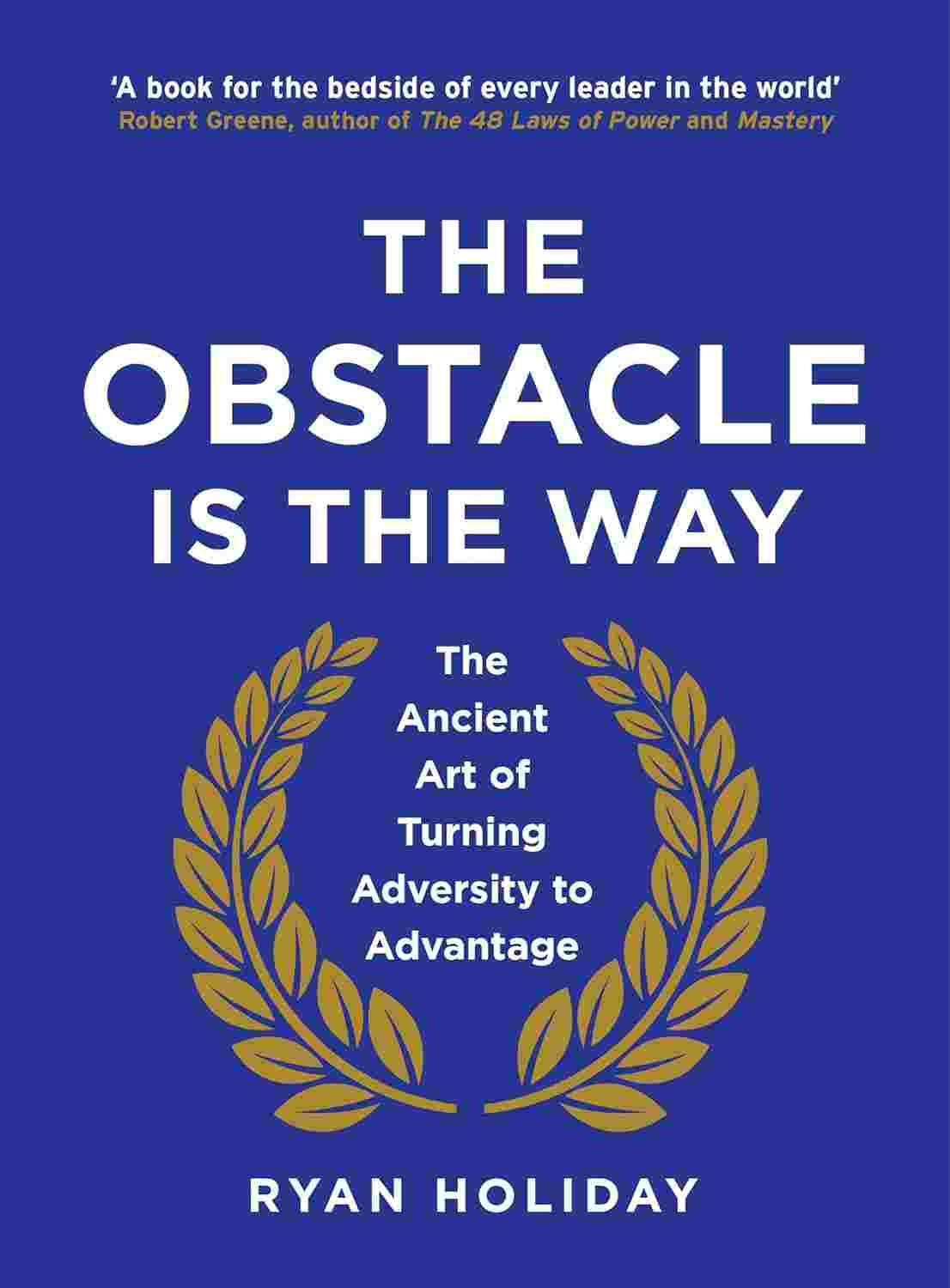 The Obstacle Is the Way: The Timeless Art of Turning Trials into Triumph By Ryan Holiday