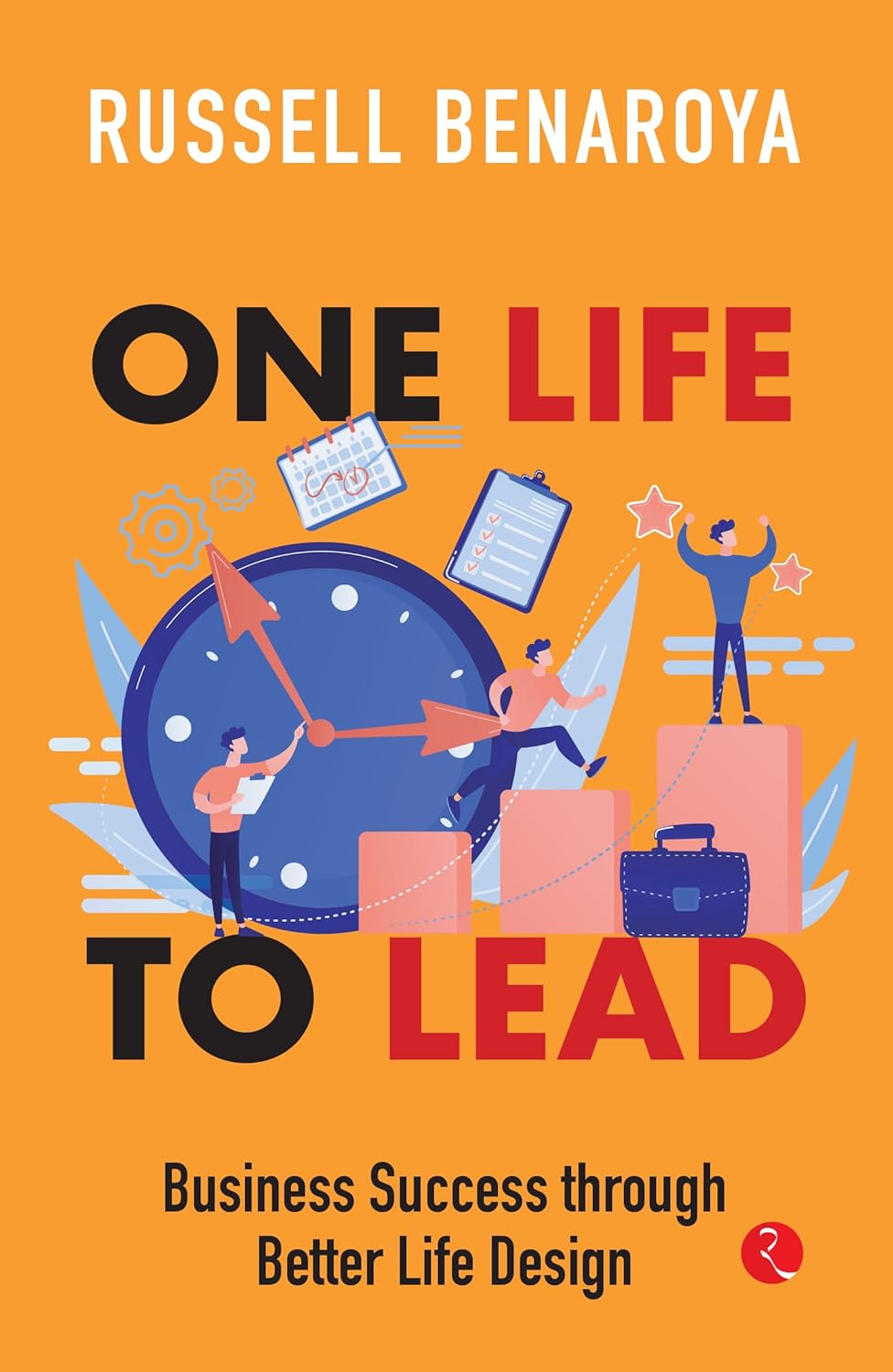 One Life to Lead: Business Success Through Better Life Design – Russell Benaroya