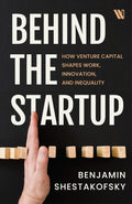 Behind the Startup: How Venture Capital Shapes Work, Innovation, and Inequality by Benjamin Shestakofsky