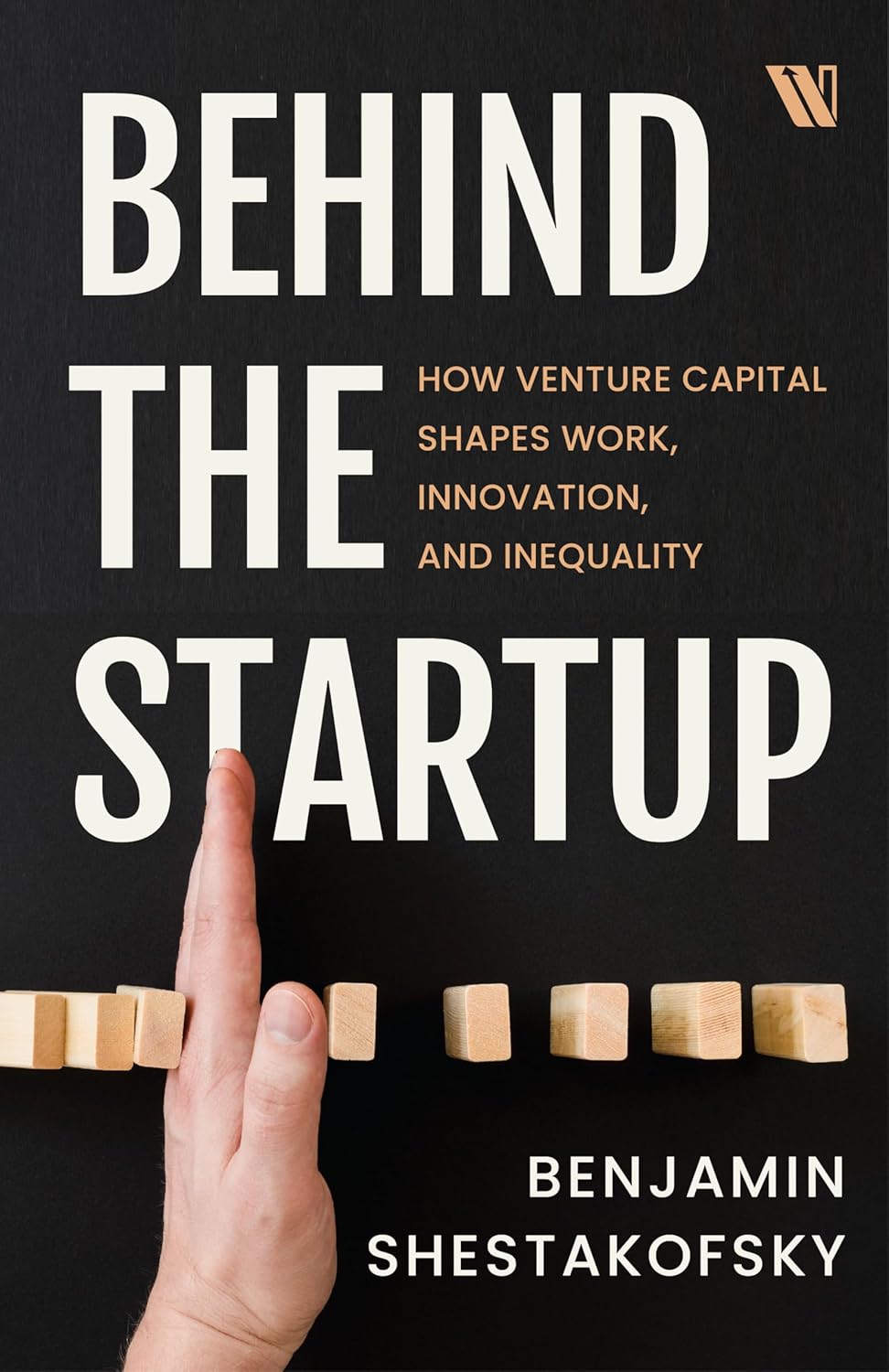 Behind the Startup: How Venture Capital Shapes Work, Innovation, and Inequality by Benjamin Shestakofsky