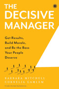 The Decisive Manager: Get Results, Build Morale, and Be the Boss Your People Deserve – Barbara Mitchell and Cornelia Gamlem