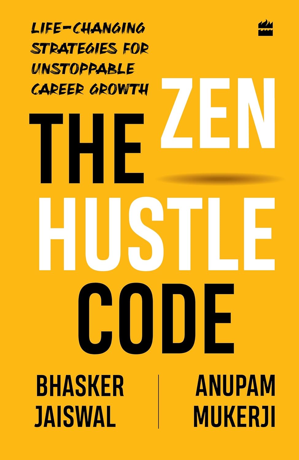 The Zen Hustle Code: Life-Changing Strategies for Unstoppable Career Growth By Anupam Mukerji and Bhasker Jaiswal