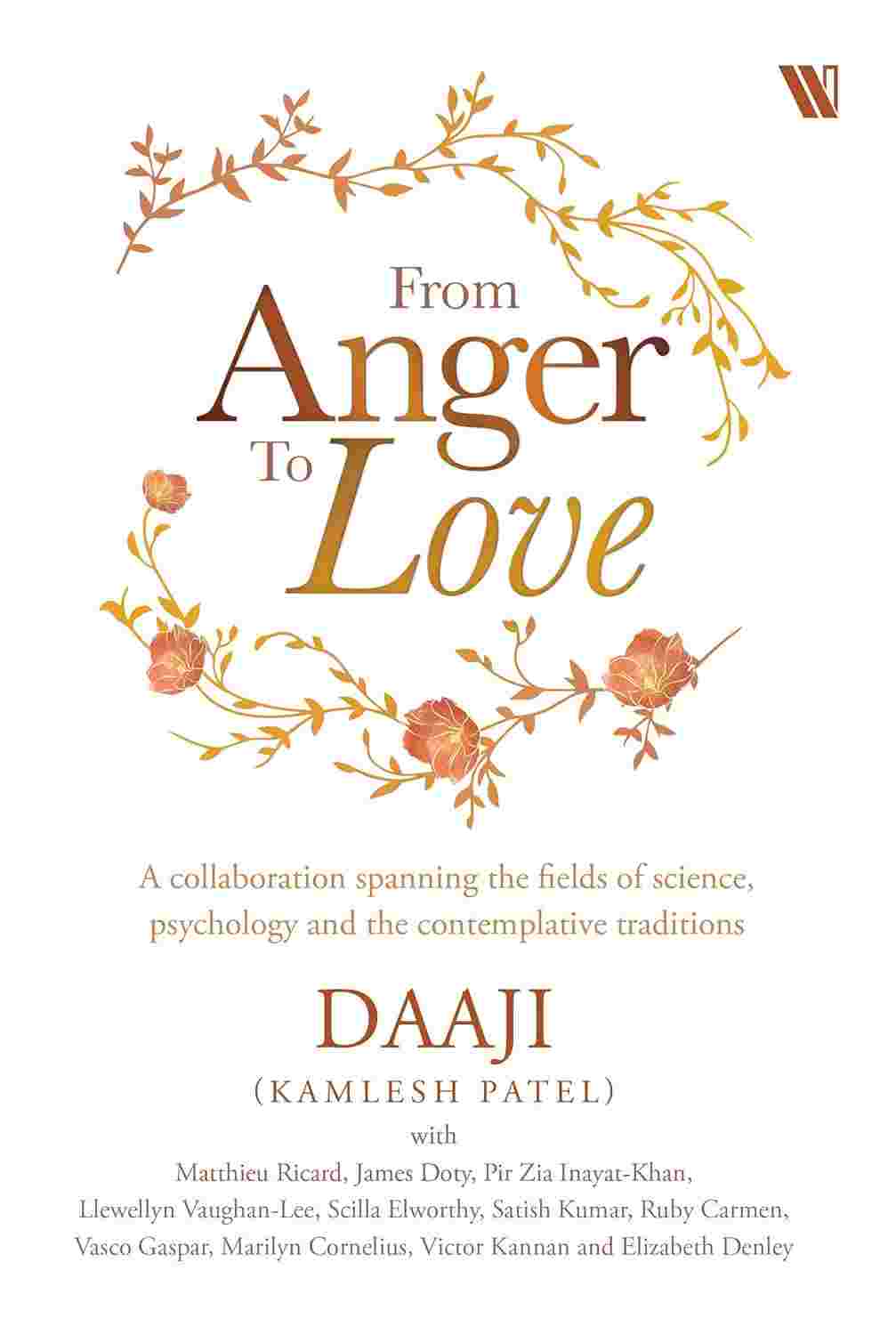From Anger to Love: A Collaboration Spanning The Fields Of Science, Psychology And Contemplative Traditions by Daaji (Kamlesh Patel) and Various Authors