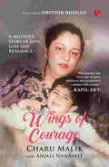 Wings of Courage: A Mother’s Story of Love, Loss and Resilience – By Charu Malik & Anjali Nanavati (Authors