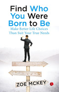 Find Who You Were Born To Be: Make Better Life Choices Than Suit Your True Needs – Zoe McKey