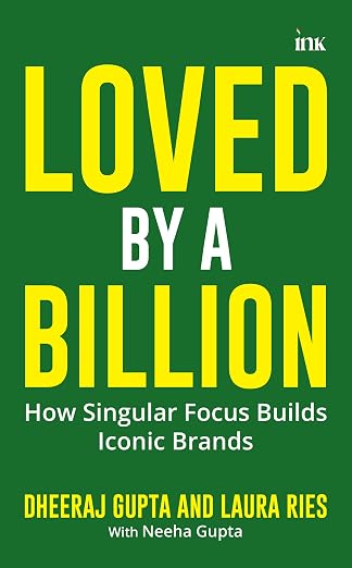 Loved by a Billion: How Singular Focus Builds Iconic Brands - Dheeraj Gupta, Laura Ries & Neeha Gupta