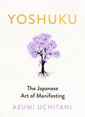 Yoshuku: The Japanese Art of Manifesting By Azumi Uchitani