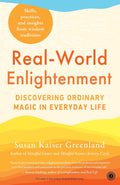 Real-World Enlightenment: Discovering Ordinary Magic in Everyday Life - Susan Kaiser Greenland
