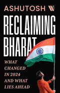 Reclaiming Bharat: What Changed in 2024 and What Lies Ahead by Ashutosh