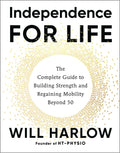 Independence for Life: The Complete Guide to Building Strength and Regaining Mobility Beyond 50