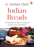 Indian Breads: A Comprehensive Guide to Traditional and Innovative Indian Breads - Dr. G. Padma Vijay