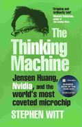 The Thinking Machine: Jensen Huang, Nvidia, and the World’s Most Coveted Microchip By Stephen Witt
