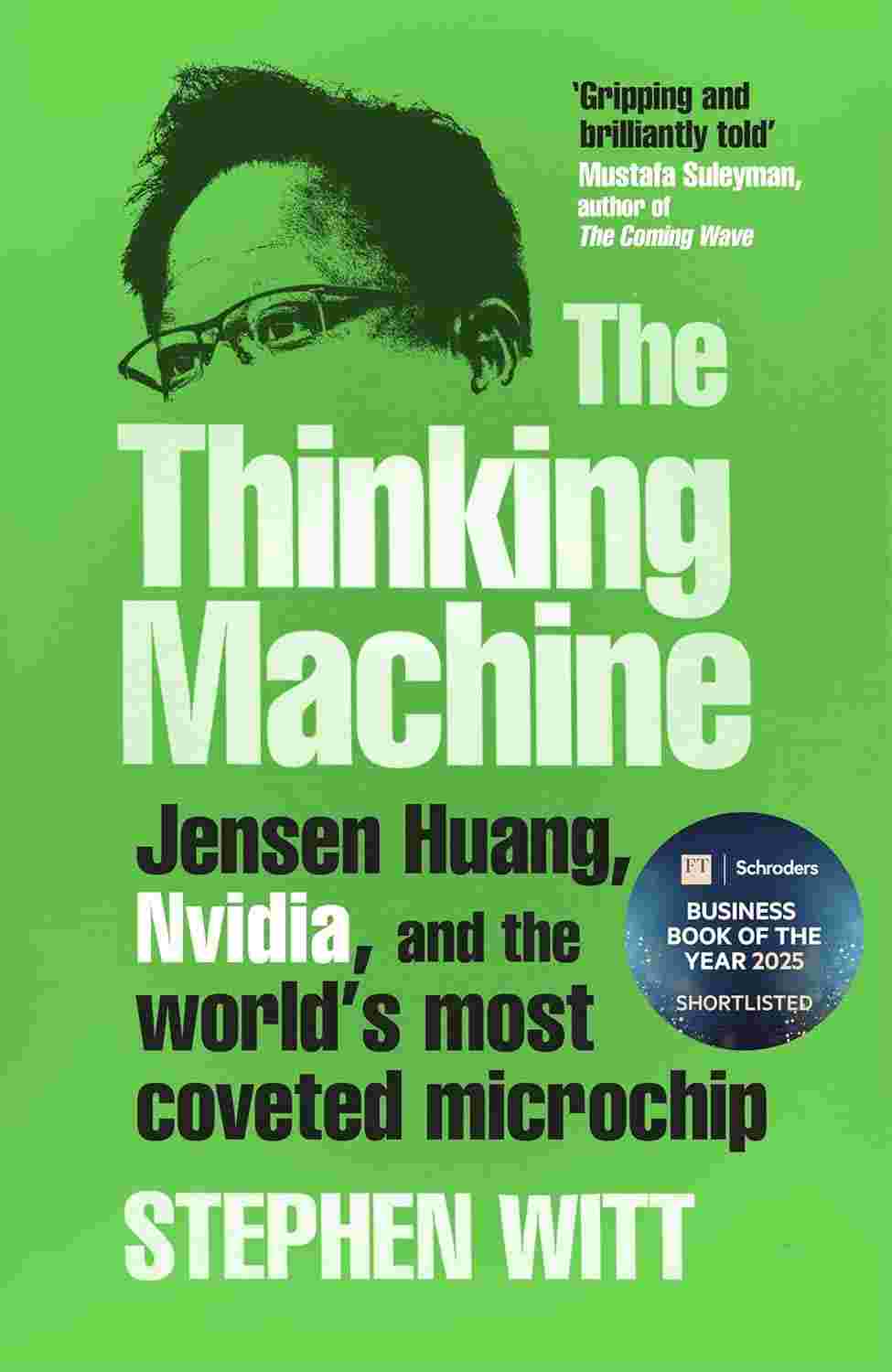 The Thinking Machine: Jensen Huang, Nvidia, and the World’s Most Coveted Microchip By Stephen Witt