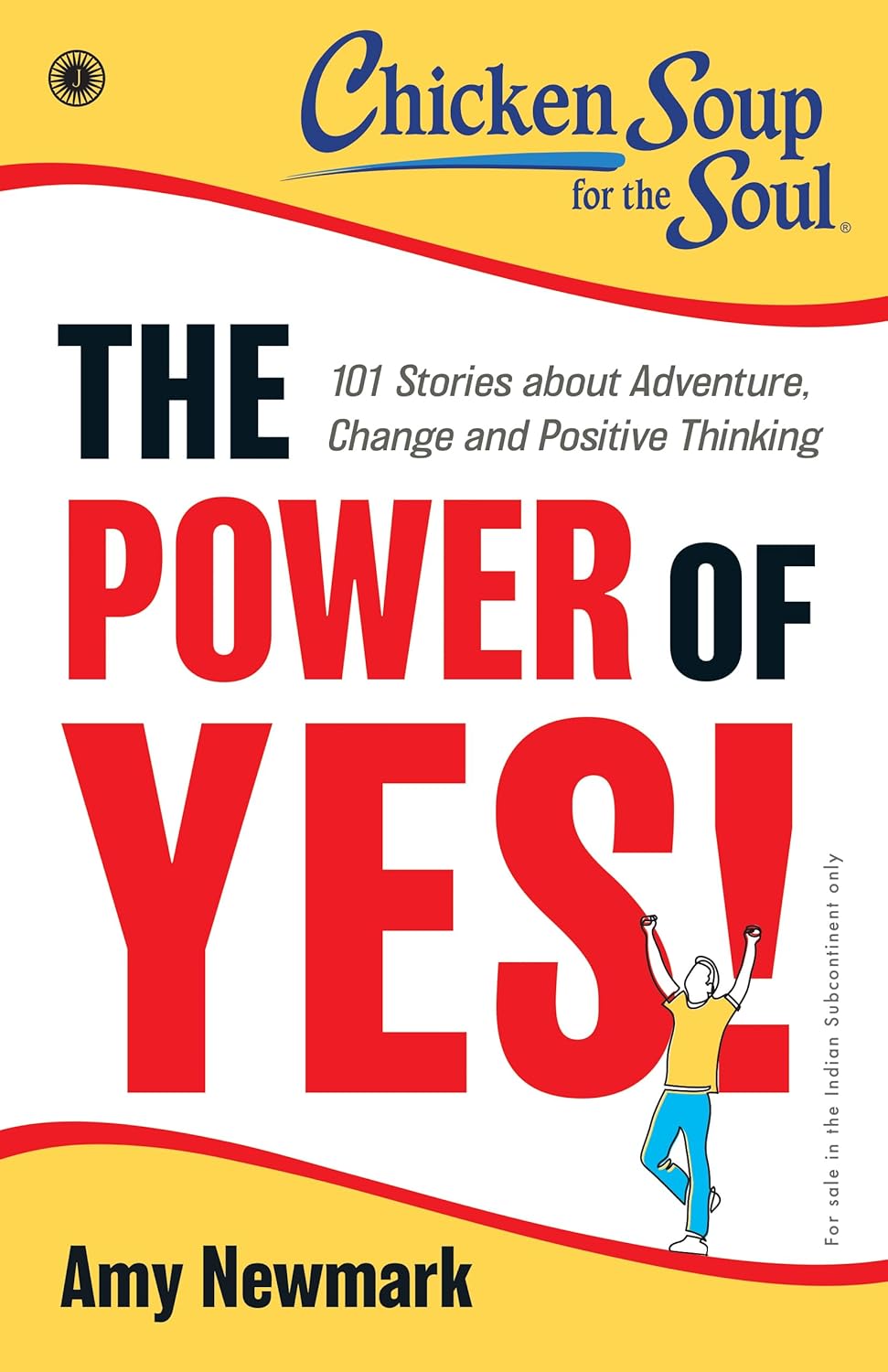 Chicken Soup for the Soul: The Power of Yes! : 101 Stories about Adventure, Change and Positive Thinking