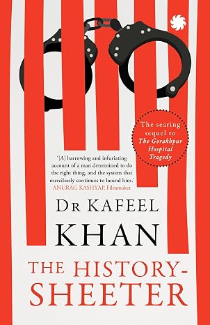 The History-Sheeter: The Searing Sequel to The Gorakhpur Hospital Tragedy - Dr. Kafeel Khan