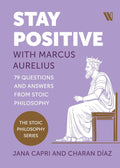 Stay Positive with Marcus Aurelius: 79 Questions and Answers from Stoic Philosophy by Jana Capri and Charan Díaz