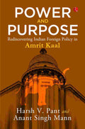 Power and Purpose: Rediscovering Indian Foreign Policy in Amrit Kaal – By Harsh V. Pant (Published by Rupa Publications India)